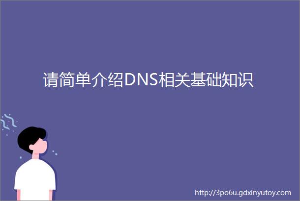 请简单介绍DNS相关基础知识